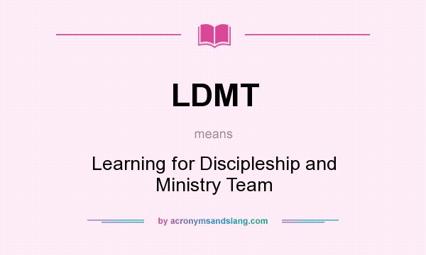 What does LDMT mean? It stands for Learning for Discipleship and Ministry Team