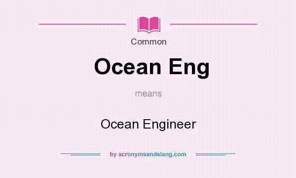 What does Ocean Eng mean? It stands for Ocean Engineer
