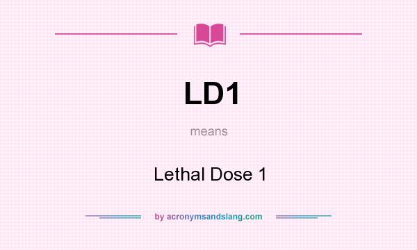What does LD1 mean? It stands for Lethal Dose 1