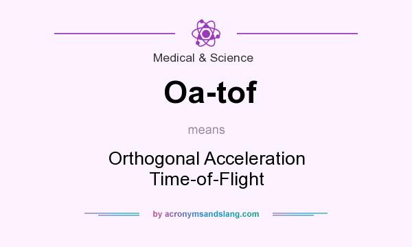 What does Oa-tof mean? It stands for Orthogonal Acceleration Time-of-Flight