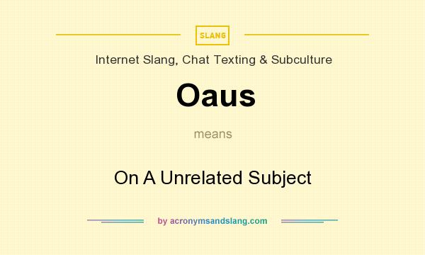 What does Oaus mean? It stands for On A Unrelated Subject