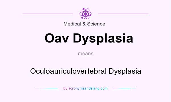What does Oav Dysplasia mean? It stands for Oculoauriculovertebral Dysplasia
