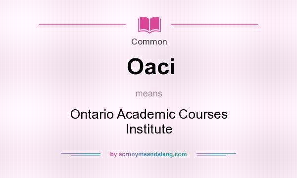 What does Oaci mean? It stands for Ontario Academic Courses Institute