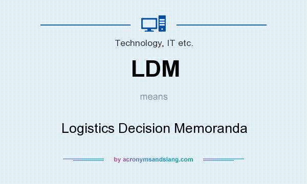 What does LDM mean? It stands for Logistics Decision Memoranda