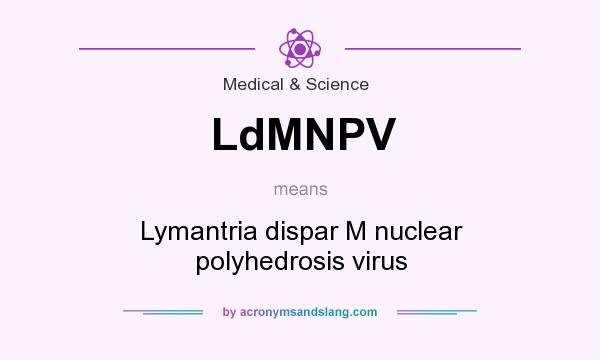 What does LdMNPV mean? It stands for Lymantria dispar M nuclear polyhedrosis virus