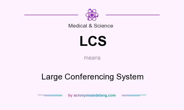 What does LCS mean? It stands for Large Conferencing System