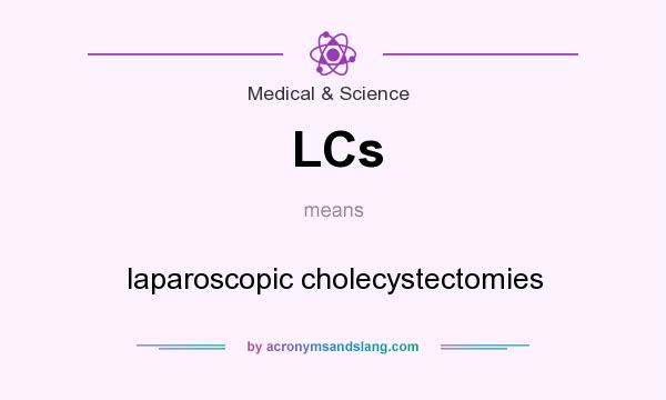 What does LCs mean? It stands for laparoscopic cholecystectomies