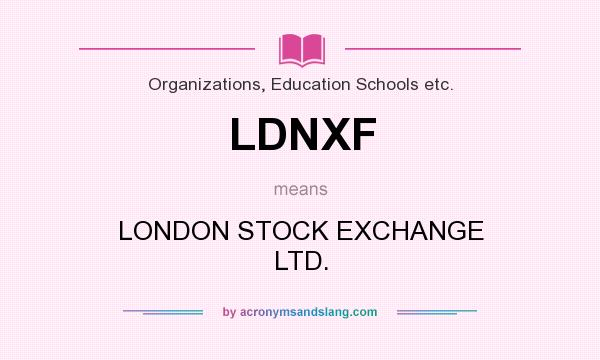 What does LDNXF mean? It stands for LONDON STOCK EXCHANGE LTD.