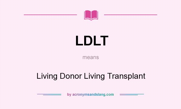 What does LDLT mean? It stands for Living Donor Living Transplant