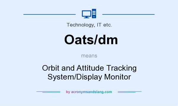 What does Oats/dm mean? It stands for Orbit and Attitude Tracking System/Display Monitor