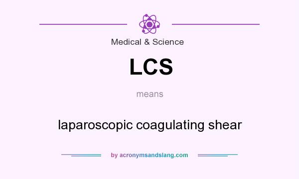 What does LCS mean? It stands for laparoscopic coagulating shear