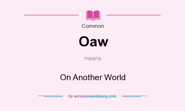 What does Oaw mean? It stands for On Another World