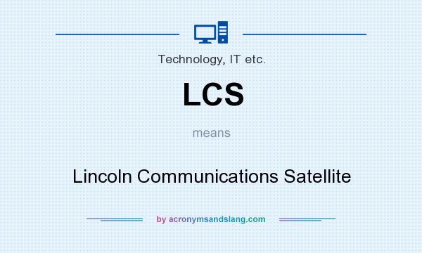 What does LCS mean? It stands for Lincoln Communications Satellite