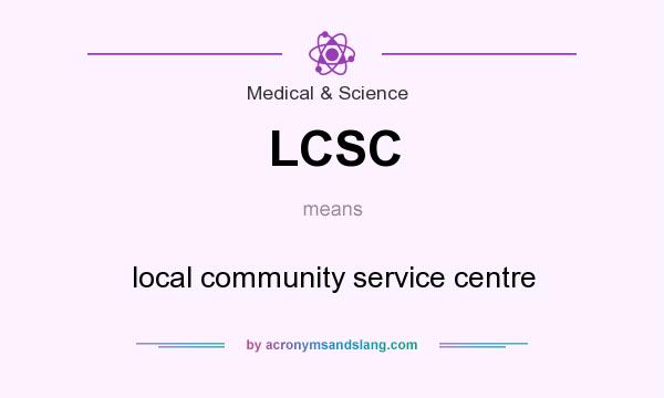 What does LCSC mean? It stands for local community service centre
