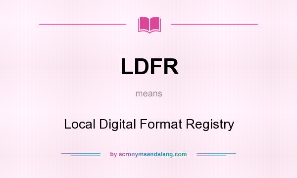 What does LDFR mean? It stands for Local Digital Format Registry