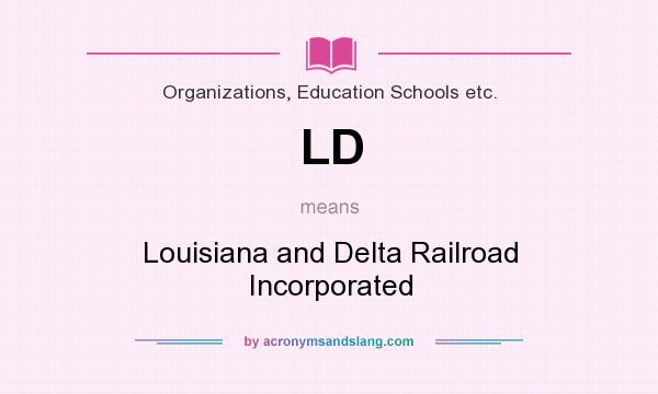 What does LD mean? It stands for Louisiana and Delta Railroad Incorporated