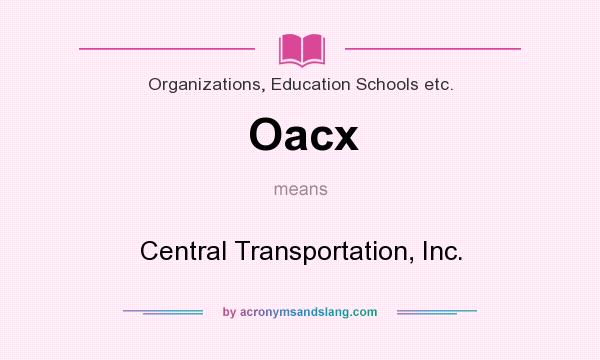 What does Oacx mean? It stands for Central Transportation, Inc.