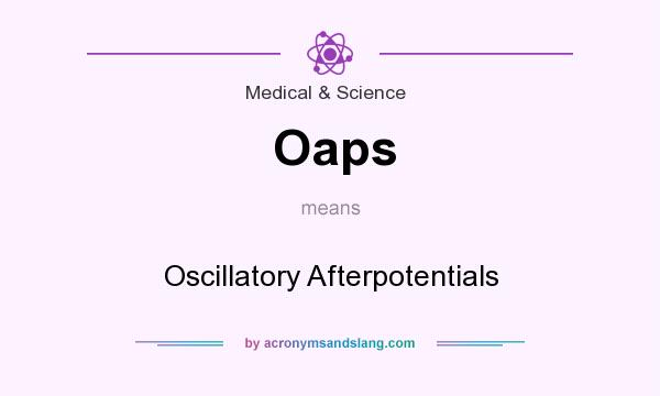 What does Oaps mean? It stands for Oscillatory Afterpotentials