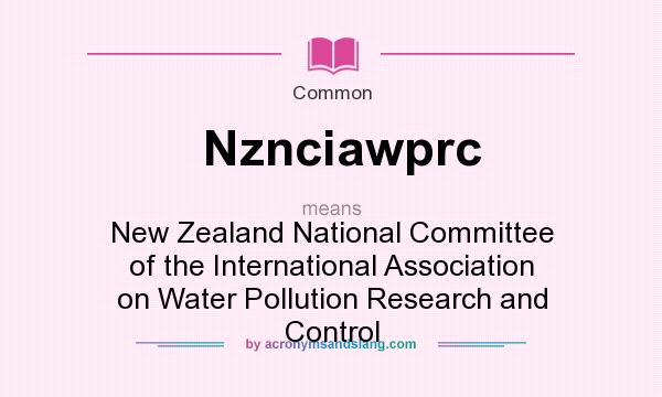 What does Nznciawprc mean? It stands for New Zealand National Committee of the International Association on Water Pollution Research and Control