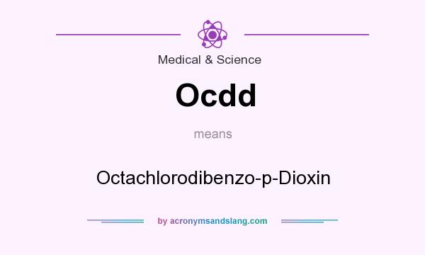 What does Ocdd mean? It stands for Octachlorodibenzo-p-Dioxin