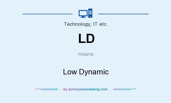 What does LD mean? It stands for Low Dynamic