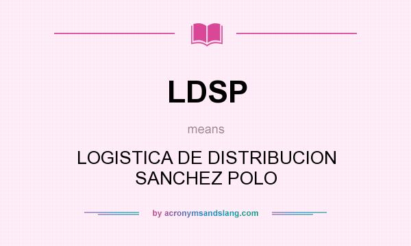 What does LDSP mean? It stands for LOGISTICA DE DISTRIBUCION SANCHEZ POLO