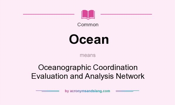 What does Ocean mean? It stands for Oceanographic Coordination Evaluation and Analysis Network