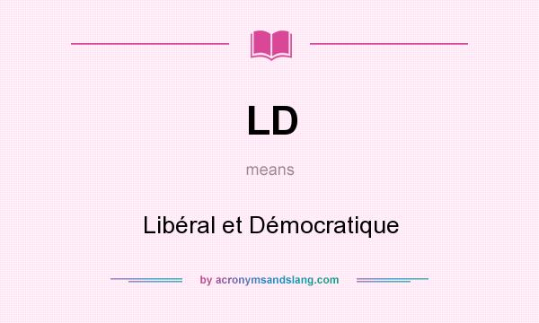What does LD mean? It stands for Libéral et Démocratique