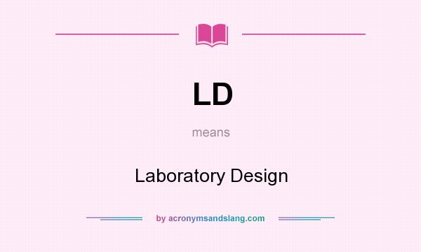 What does LD mean? It stands for Laboratory Design
