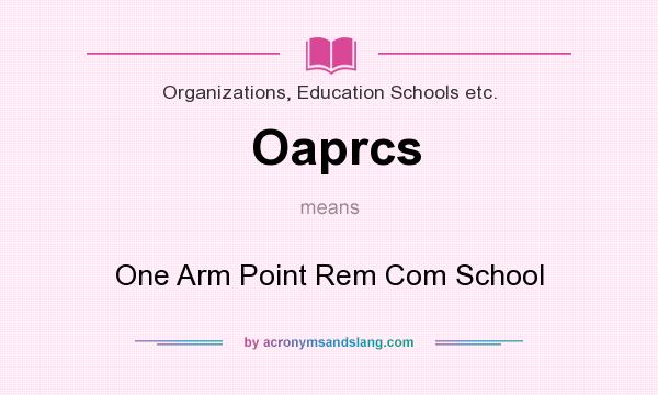 What does Oaprcs mean? It stands for One Arm Point Rem Com School