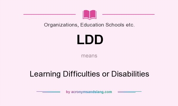 What does LDD mean? It stands for Learning Difficulties or Disabilities