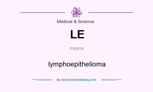 What does LE mean? It stands for lymphoepithelioma