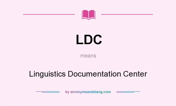 What does LDC mean? It stands for Linguistics Documentation Center