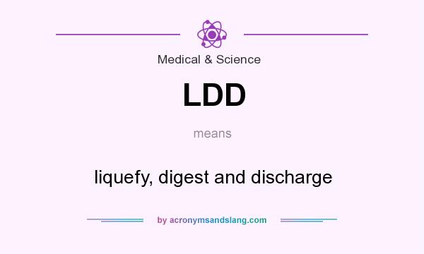 What does LDD mean? It stands for liquefy, digest and discharge