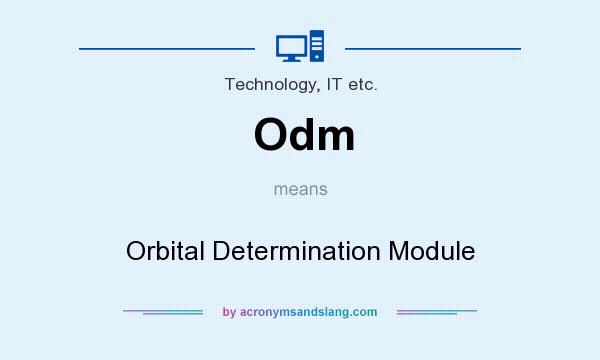 What does Odm mean? It stands for Orbital Determination Module