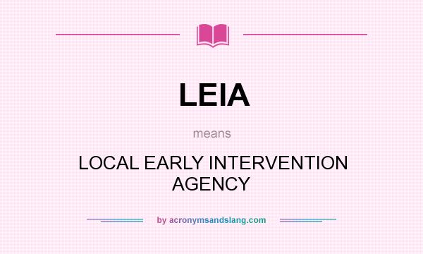 What does LEIA mean? It stands for LOCAL EARLY INTERVENTION AGENCY