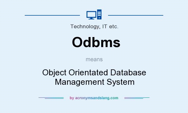 What does Odbms mean? It stands for Object Orientated Database Management System