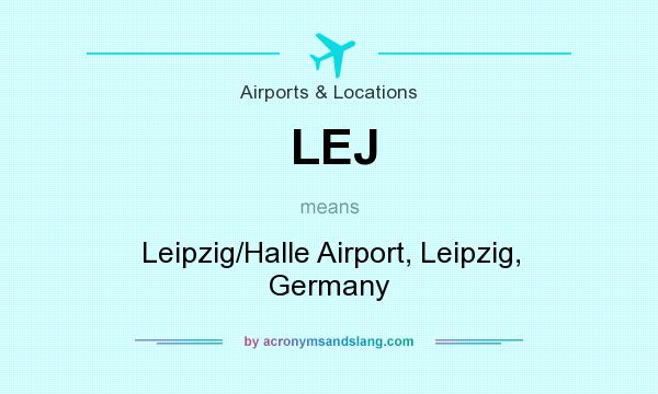What does LEJ mean? It stands for Leipzig/Halle Airport, Leipzig, Germany