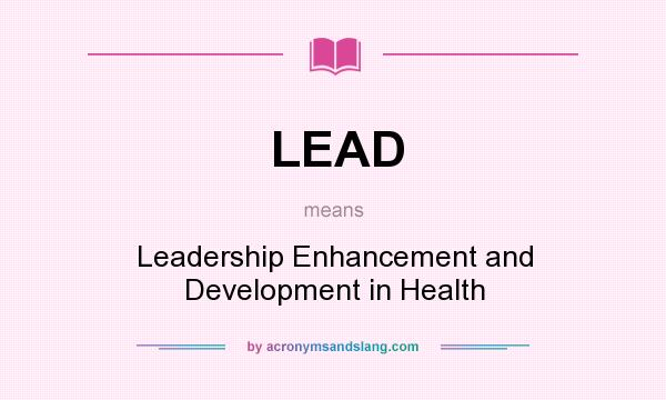 What does LEAD mean? It stands for Leadership Enhancement and Development in Health