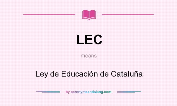 What does LEC mean? It stands for Ley de Educación de Cataluña