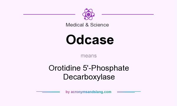 What does Odcase mean? It stands for Orotidine 5`-Phosphate Decarboxylase