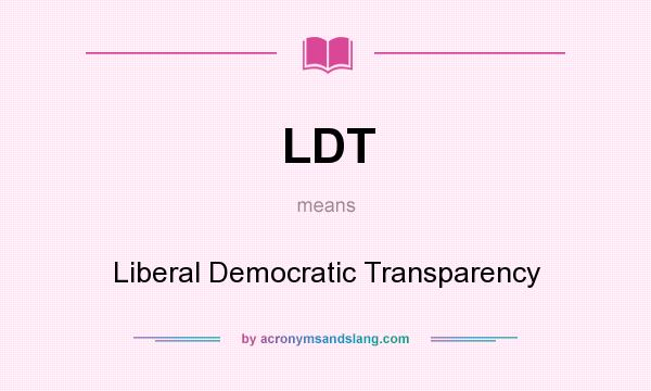 What does LDT mean? It stands for Liberal Democratic Transparency