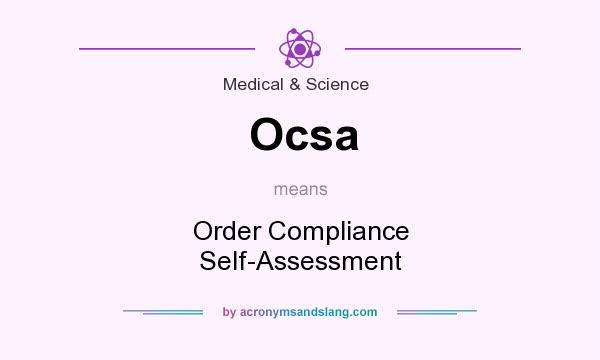 What does Ocsa mean? It stands for Order Compliance Self-Assessment