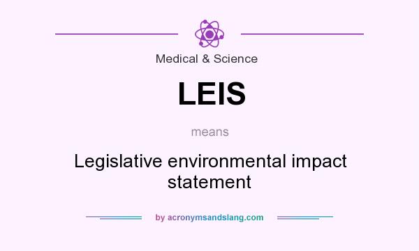 What does LEIS mean? It stands for Legislative environmental impact statement