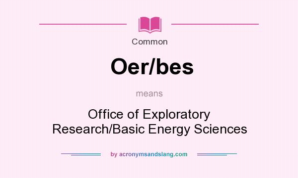 What does Oer/bes mean? It stands for Office of Exploratory Research/Basic Energy Sciences