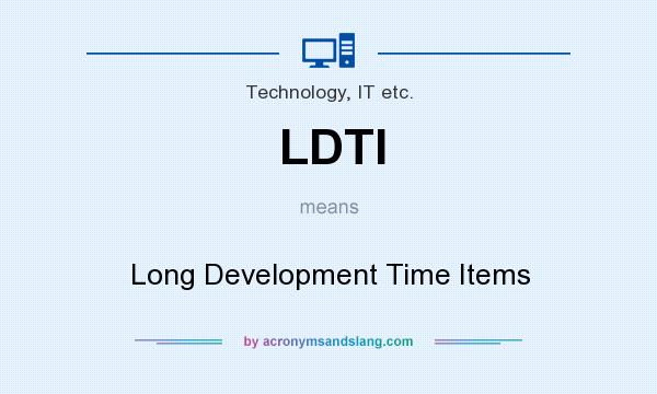 What does LDTI mean? It stands for Long Development Time Items