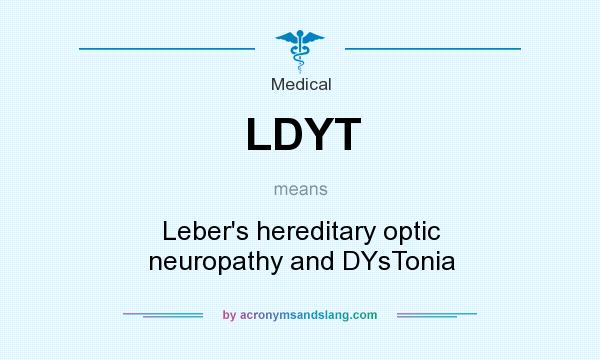 What does LDYT mean? It stands for Leber`s hereditary optic neuropathy and DYsTonia