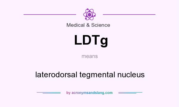 What does LDTg mean? It stands for laterodorsal tegmental nucleus