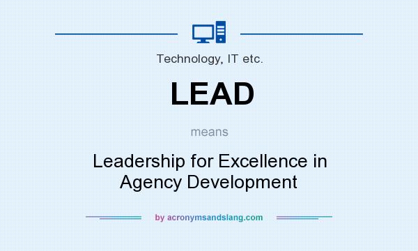 What does LEAD mean? It stands for Leadership for Excellence in Agency Development