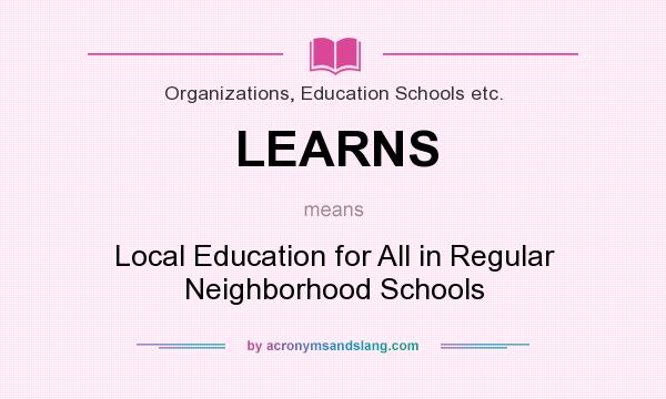 What does LEARNS mean? It stands for Local Education for All in Regular Neighborhood Schools